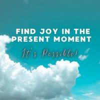 Finding Joy in the Present Moment Daily Devotional