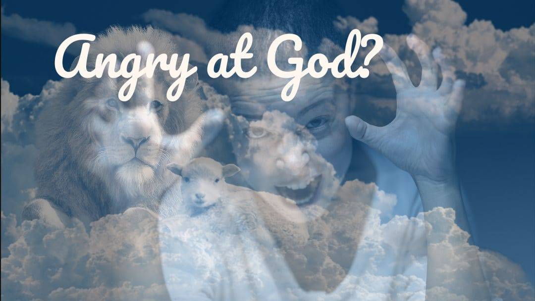 Is it Okay to Be Angry at God?
