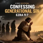 Confessing Generational Sin: A Daily Devotional (Ezra 9:7)