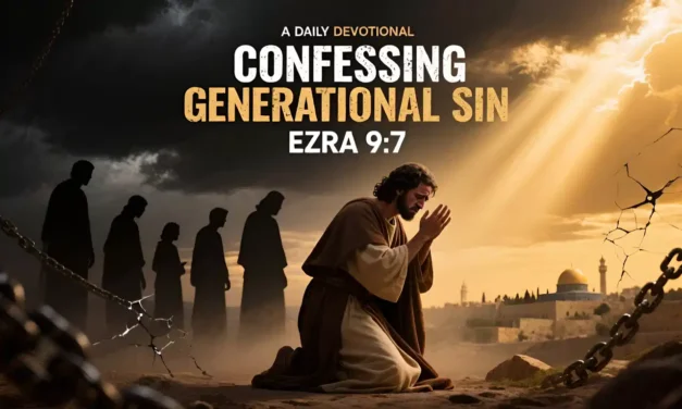 Confessing Generational Sin: A Daily Devotional (Ezra 9:7)